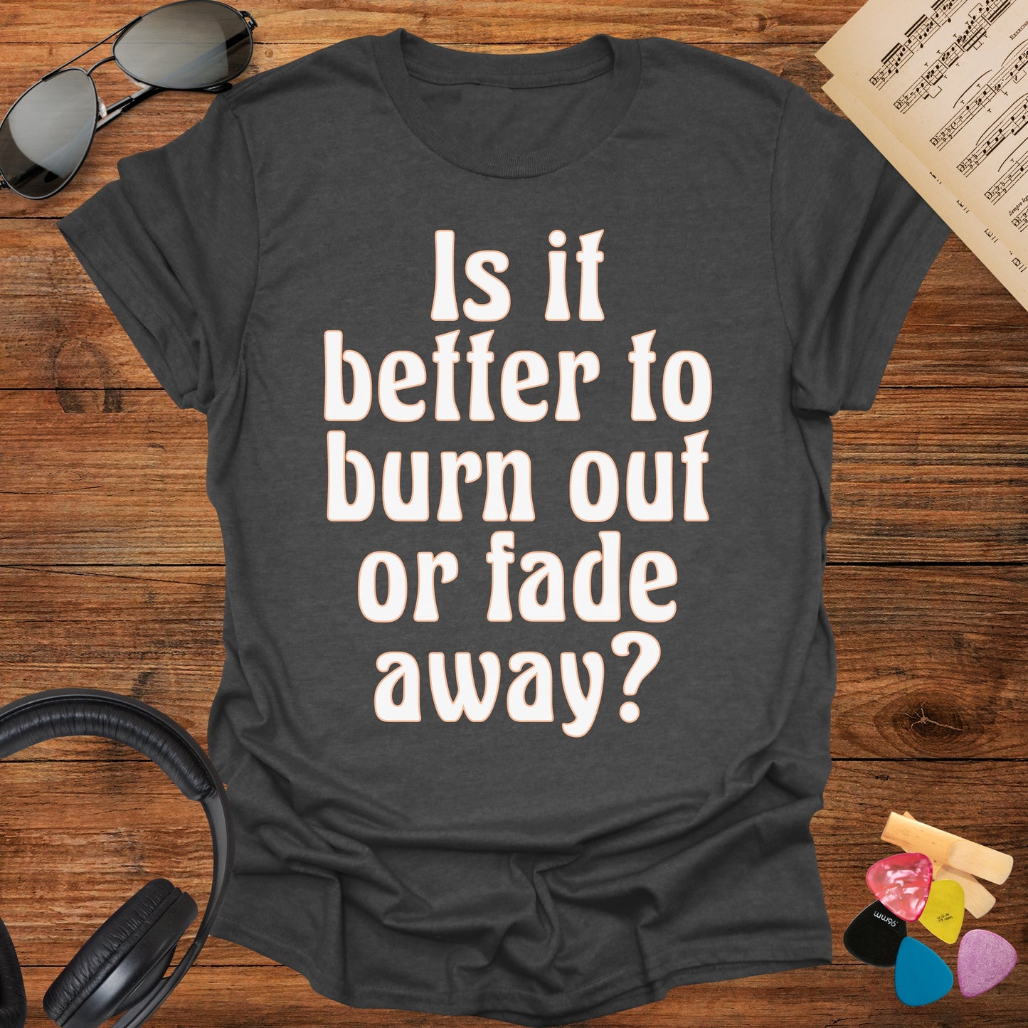 Burn Out or Fade Away T-Shirt