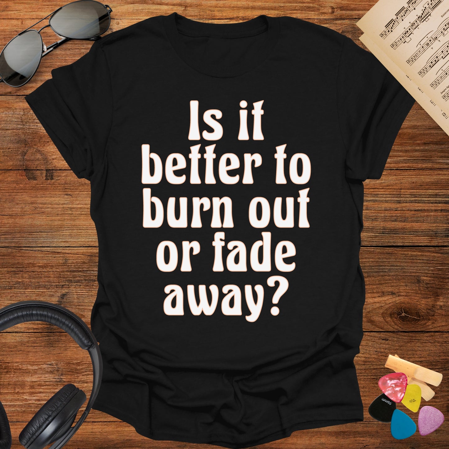 Burn Out or Fade Away T-Shirt